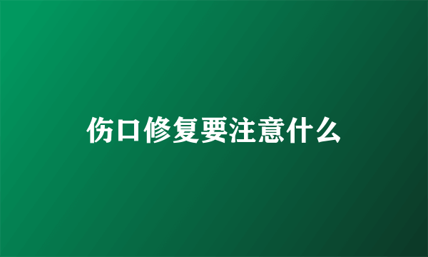 伤口修复要注意什么