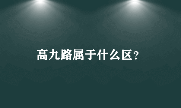 高九路属于什么区？