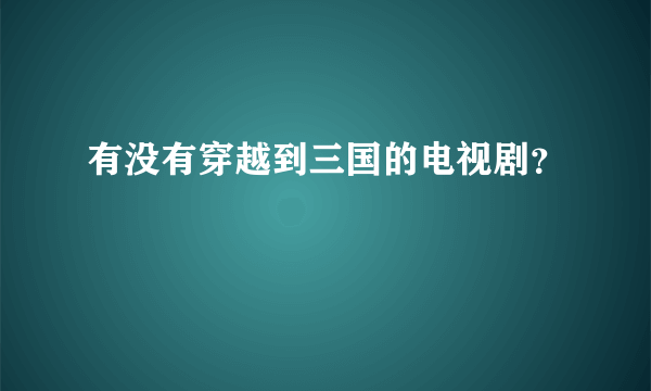 有没有穿越到三国的电视剧？