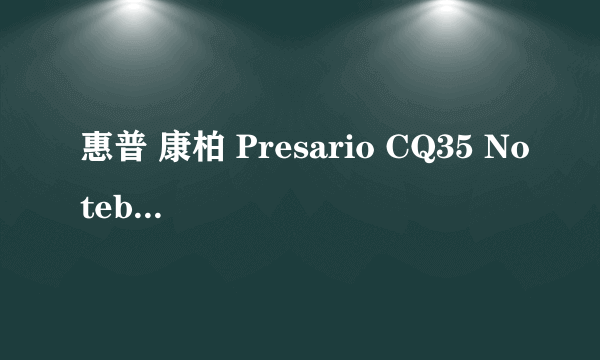 惠普 康柏 Presario CQ35 Notebook PC到底是什么型号，官网没有啊