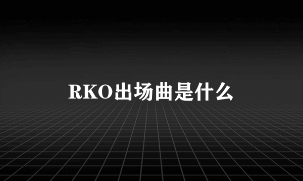 RKO出场曲是什么