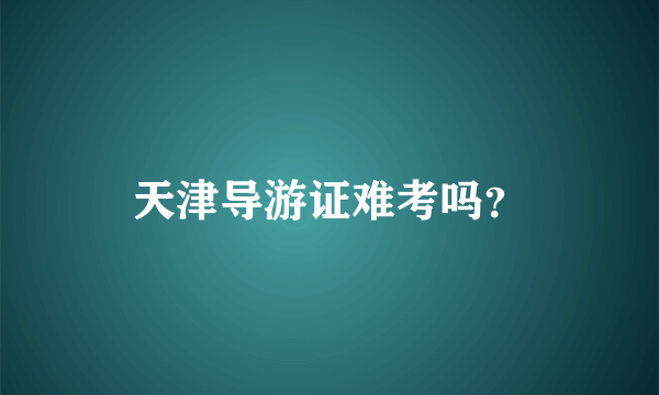 天津导游证难考吗？