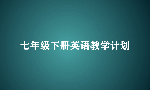 七年级下册英语教学计划