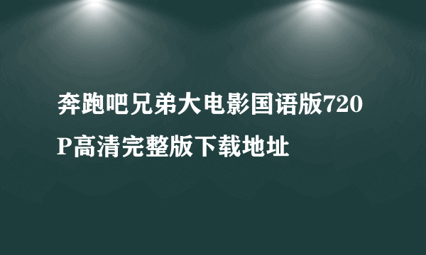 奔跑吧兄弟大电影国语版720P高清完整版下载地址