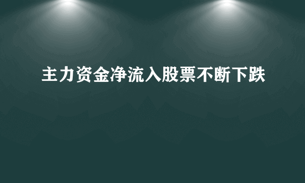 主力资金净流入股票不断下跌