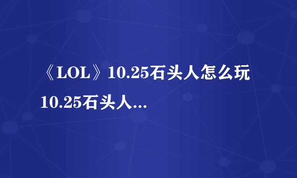 《LOL》10.25石头人怎么玩 10.25石头人上分技巧