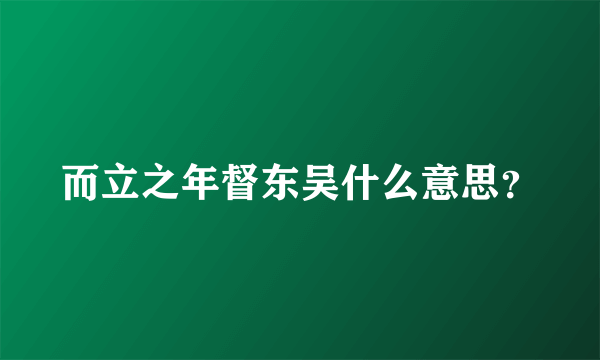 而立之年督东吴什么意思？