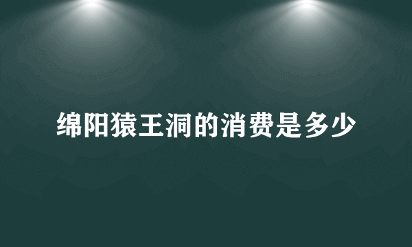 绵阳猿王洞的消费是多少