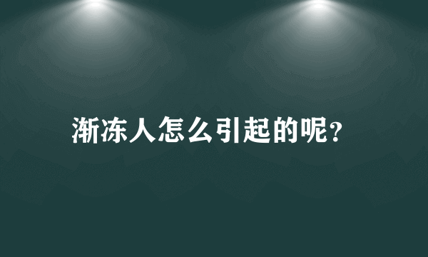 渐冻人怎么引起的呢？