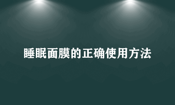 睡眠面膜的正确使用方法