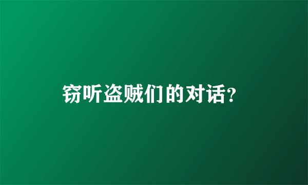 窃听盗贼们的对话？