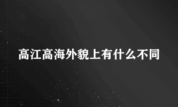 高江高海外貌上有什么不同