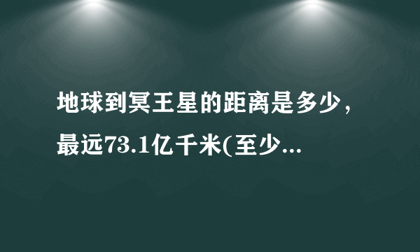 地球到冥王星的距离是多少，最远73.1亿千米(至少十年)—飞外