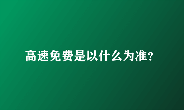 高速免费是以什么为准？