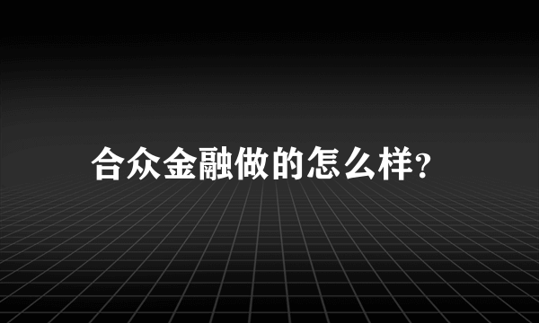 合众金融做的怎么样？