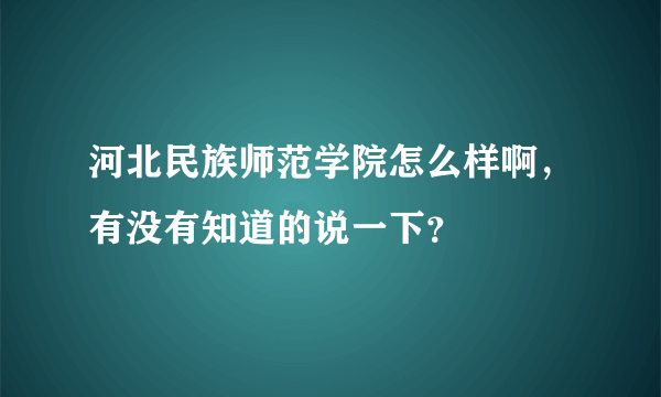 河北民族师范学院怎么样啊，有没有知道的说一下？