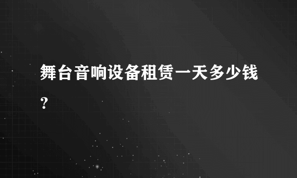 舞台音响设备租赁一天多少钱？