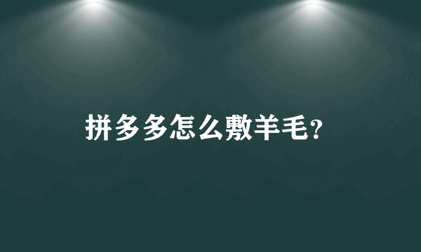 拼多多怎么敷羊毛？