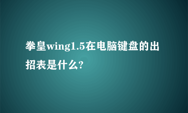 拳皇wing1.5在电脑键盘的出招表是什么?