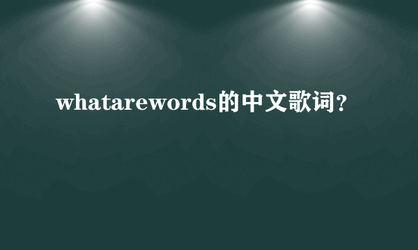 whatarewords的中文歌词？