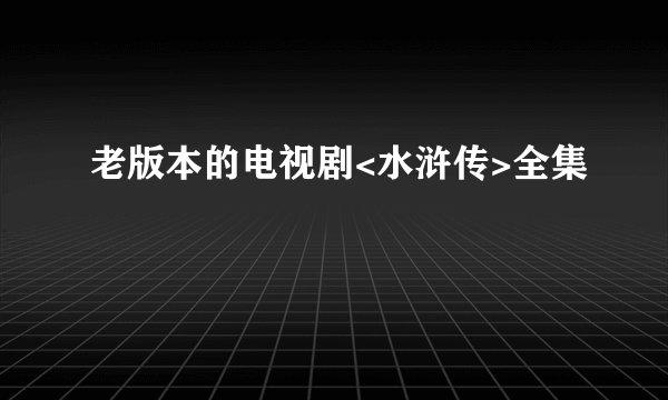 老版本的电视剧<水浒传>全集