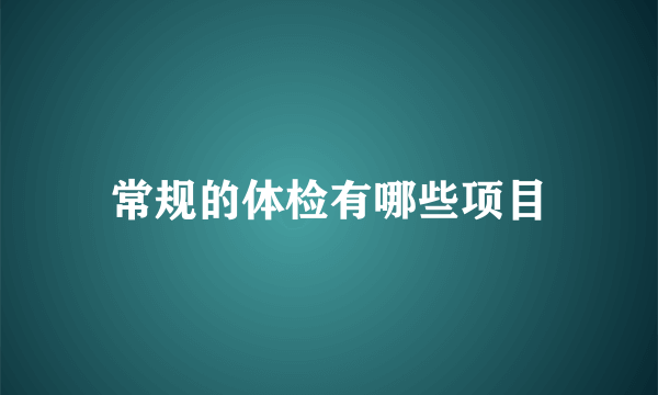 常规的体检有哪些项目