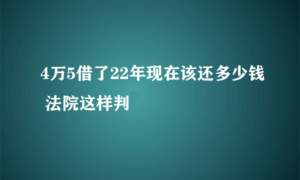 4万5借了22年现在该还多少钱 法院这样判