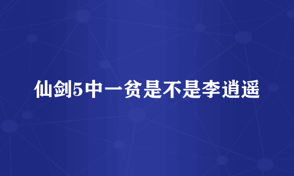 仙剑5中一贫是不是李逍遥