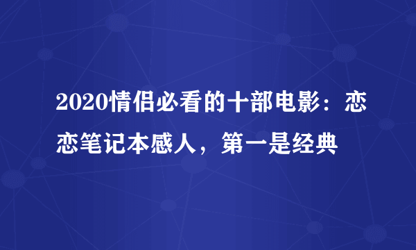 2020情侣必看的十部电影：恋恋笔记本感人，第一是经典