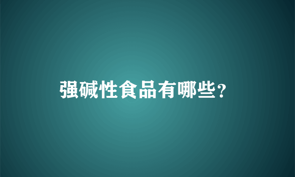 强碱性食品有哪些？