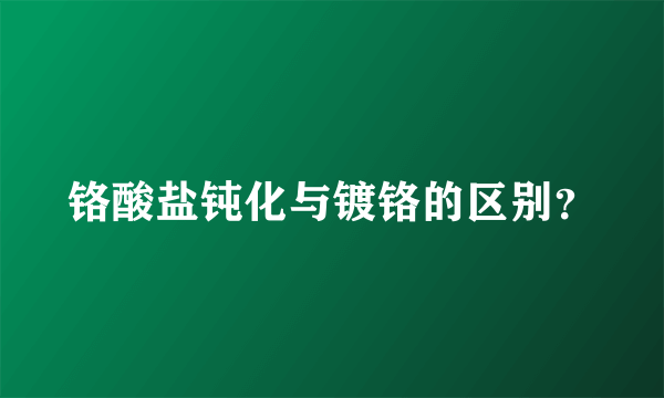 铬酸盐钝化与镀铬的区别？