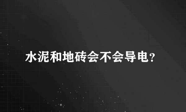 水泥和地砖会不会导电？