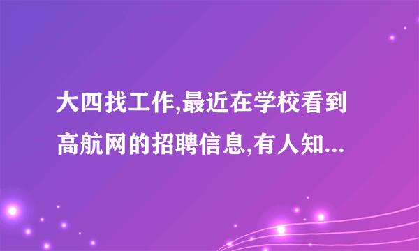 大四找工作,最近在学校看到高航网的招聘信息,有人知道高航网的业务具体都有什么吗?