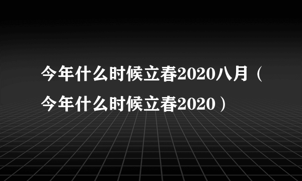 今年什么时候立春2020八月（今年什么时候立春2020）