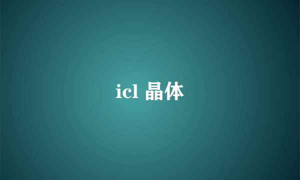 icl 晶体