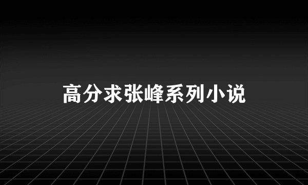 高分求张峰系列小说