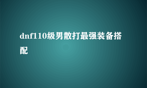 dnf110级男散打最强装备搭配