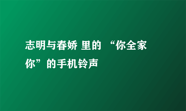 志明与春娇 里的 “你全家搵你”的手机铃声