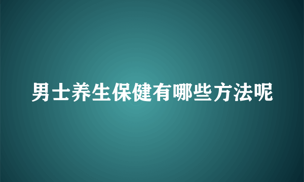 男士养生保健有哪些方法呢