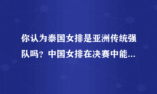 你认为泰国女排是亚洲传统强队吗？中国女排在决赛中能否战胜她们？