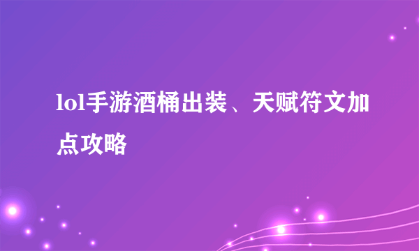 lol手游酒桶出装、天赋符文加点攻略