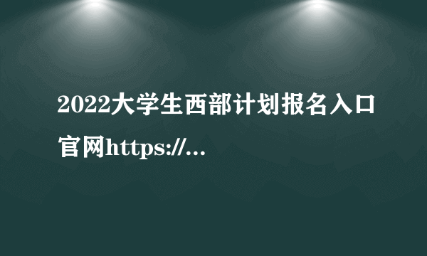 2022大学生西部计划报名入口官网https://west.youth.cn/main/login.html