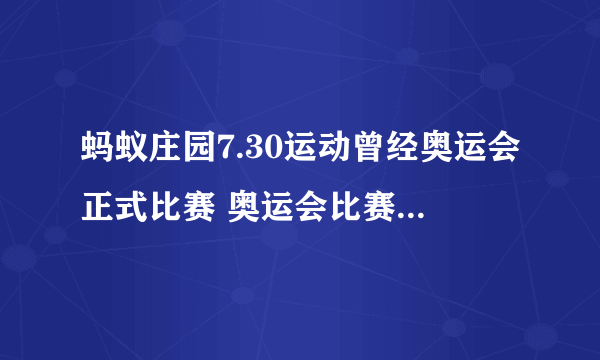 蚂蚁庄园7.30运动曾经奥运会正式比赛 奥运会比赛项目答案小鸡庄园7.30