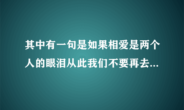 其中有一句是如果相爱是两个人的眼泪从此我们不要再去疲惫的歌名是什么