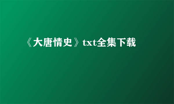 《大唐情史》txt全集下载