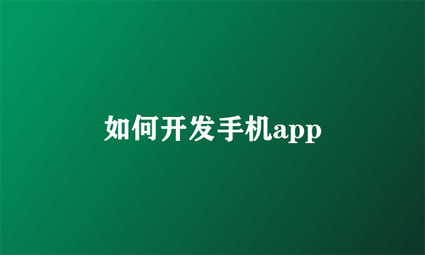 如何开发手机app