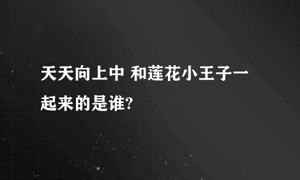 天天向上中 和莲花小王子一起来的是谁?