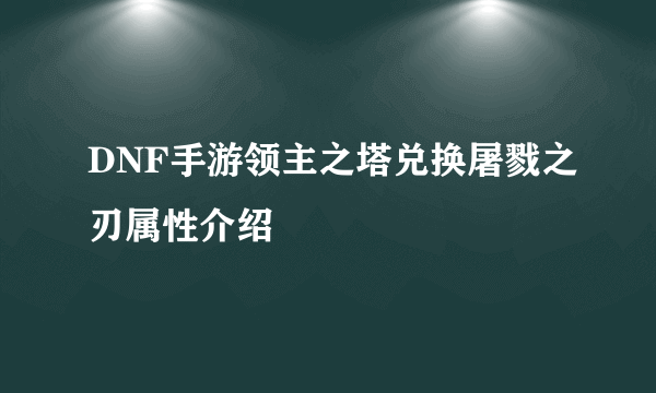 DNF手游领主之塔兑换屠戮之刃属性介绍