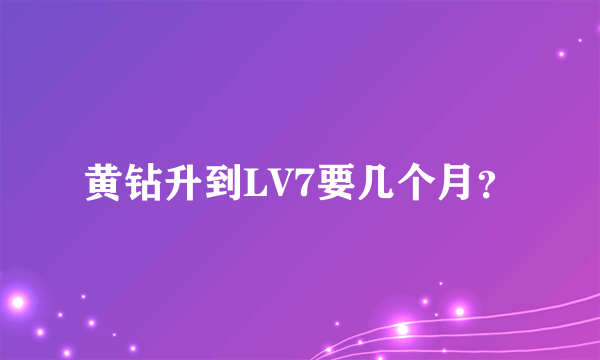 黄钻升到LV7要几个月？