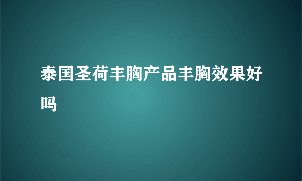 泰国圣荷丰胸产品丰胸效果好吗